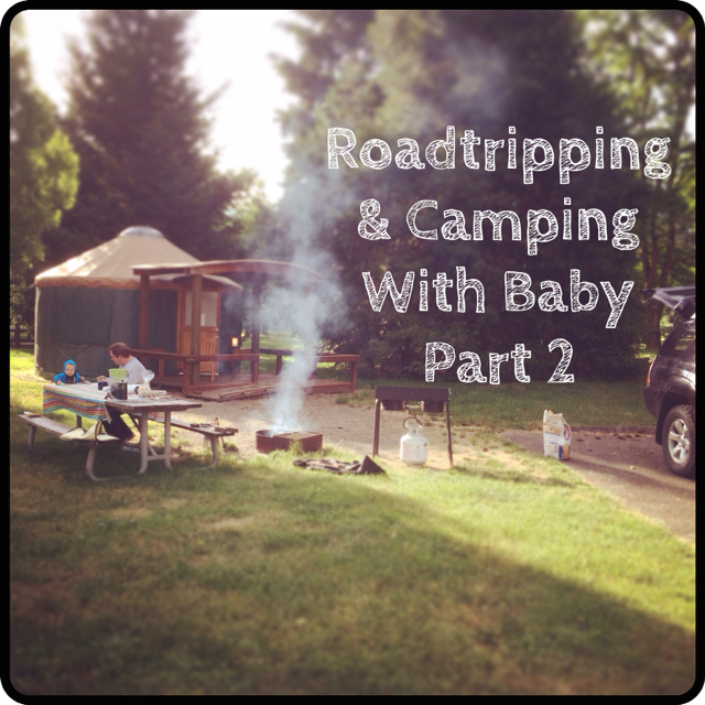 Roadtripping & Camping with a Baby Part 2