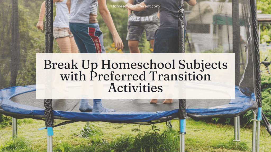 Break Up Homeschool Subjects with Preferred Transition Activities feature image