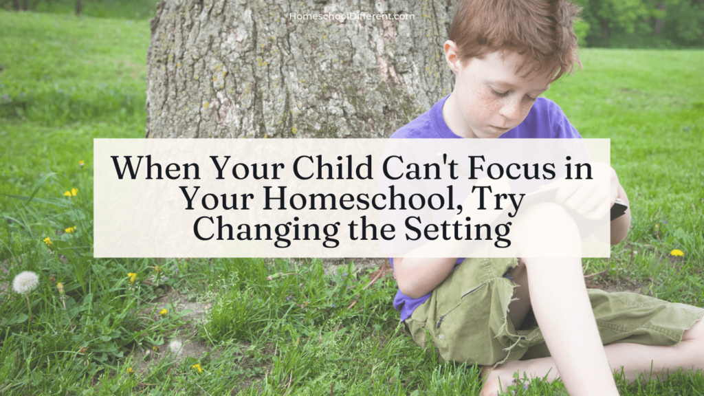 When Your Child Can't Focus in Your Homeschool, Try Changing the Setting feature image