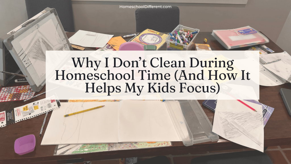Why I Don’t Clean During Homeschool Time (And How It Helps My Kids Focus) feature image